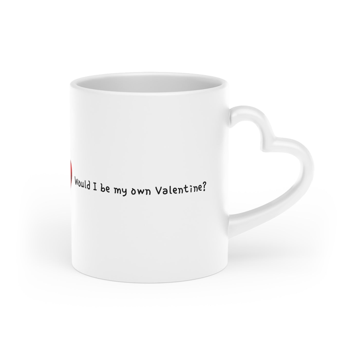 "Would I be my own Valentine?" Text Heart-Shaped Mug