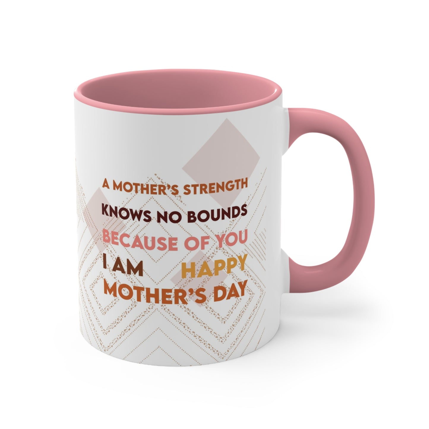 Mother's Day "A mother's strength knows no bounds. Because of you, I am. Happy Mother's Day." Pink Accent Ceramic Mug, 11oz