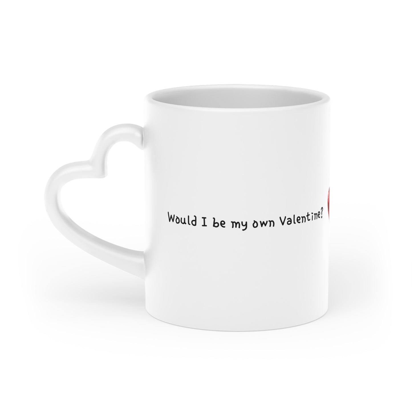 "Would I be my own Valentine?" Text Heart-Shaped Mug