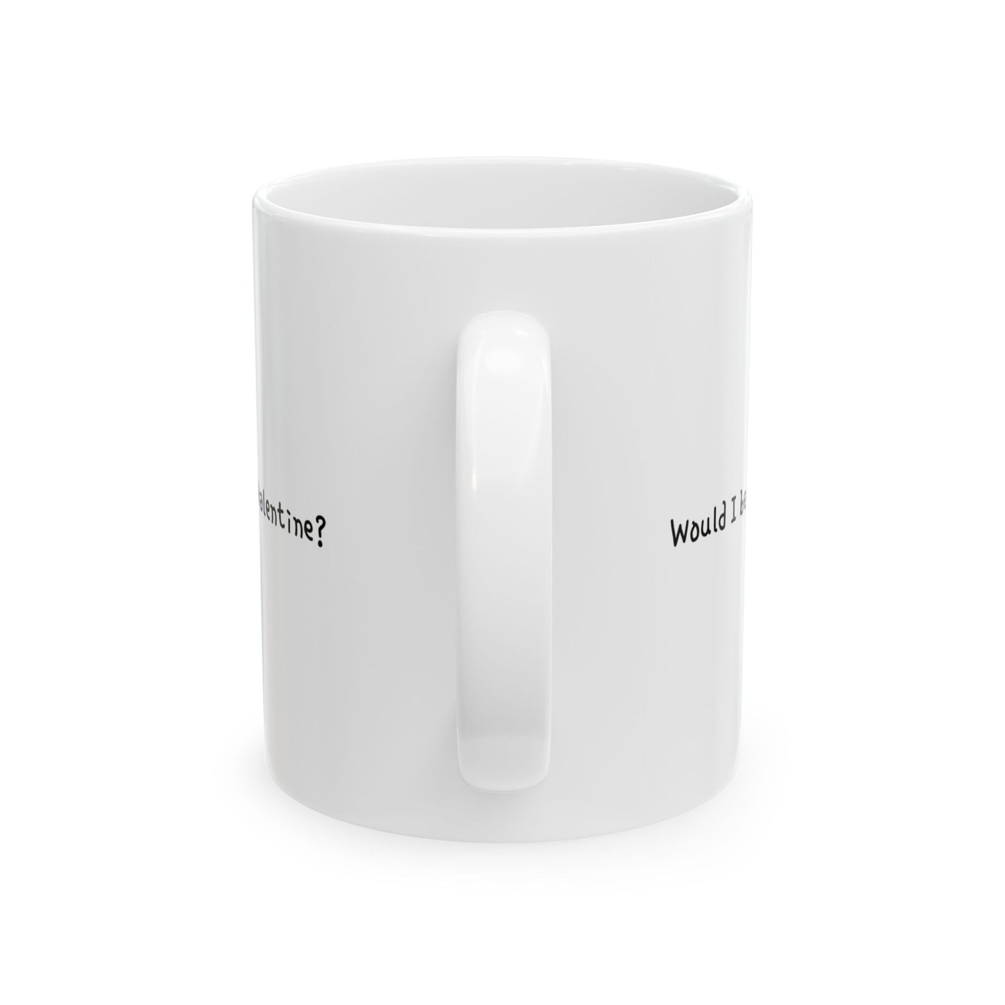 "Would I be my own Valentine?" Text White Ceramic Mug, 11oz