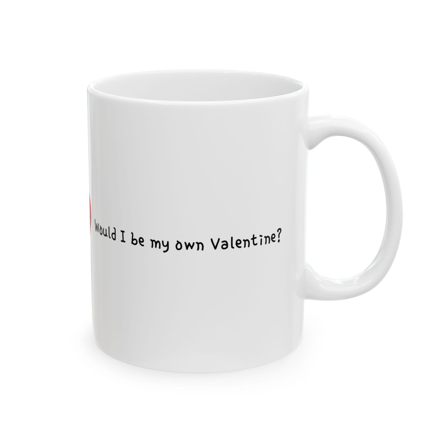 "Would I be my own Valentine?" Text White Ceramic Mug, 11oz